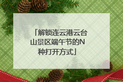 解锁连云港云台山景区端午节的N种打开方式