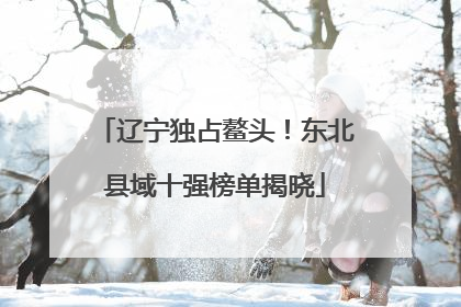 辽宁独占鳌头！东北县域十强榜单揭晓
