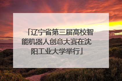 辽宁省第三届高校智能机器人创意大赛在沈阳工业大学举行