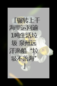 辗转上千海里运回逾1吨生活垃圾 泉州远洋渔船“垃圾不落海”