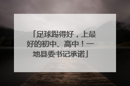 足球踢得好，上最好的初中、高中！一地县委书记承诺