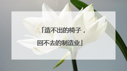 造不出的椅子，回不去的制造业