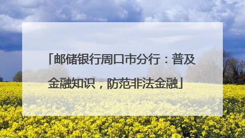邮储银行周口市分行：普及金融知识，防范非法金融