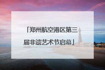 郑州航空港区第三届非遗艺术节启幕