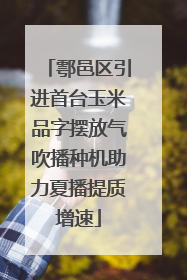 鄠邑区引进首台玉米品字摆放气吹播种机助力夏播提质增速