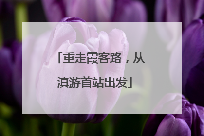 重走霞客路，从滇游首站出发