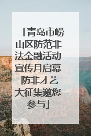 青岛市崂山区防范非法金融活动宣传月启幕 防非才艺大征集邀您参与