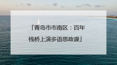 青岛市市南区：百年栈桥上演多语思政课