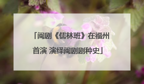 闽剧《儒林班》在福州首演 演绎闽剧剧种史