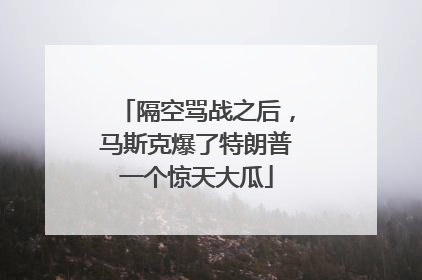 隔空骂战之后，马斯克爆了特朗普一个惊天大瓜