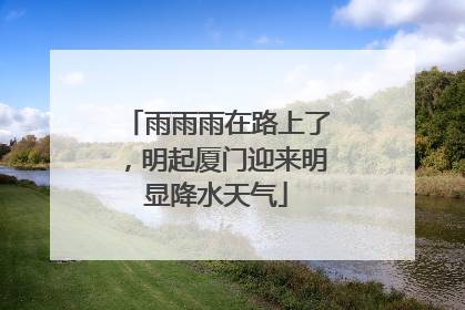 雨雨雨在路上了，明起厦门迎来明显降水天气