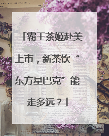 霸王茶姬赴美上市，新茶饮“东方星巴克”能走多远？
