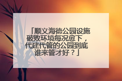 顺义海德公园设施破败环境每况愈下，代建代管的公园到底谁来管才好？