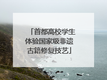 首都高校学生体验国家级非遗古籍修复技艺