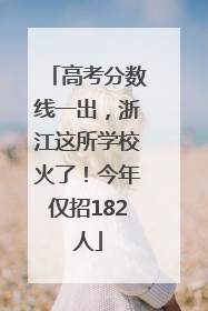 高考分数线一出，浙江这所学校火了！今年仅招182人