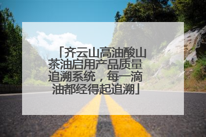 齐云山高油酸山茶油启用产品质量追溯系统，每一滴油都经得起追溯