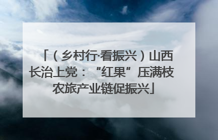 （乡村行·看振兴）山西长治上党：“红果”压满枝 农旅产业链促振兴