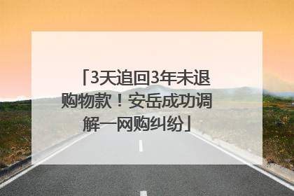 3天追回3年未退购物款！安岳成功调解一网购纠纷