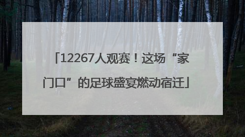 12267人观赛！这场“家门口”的足球盛宴燃动宿迁