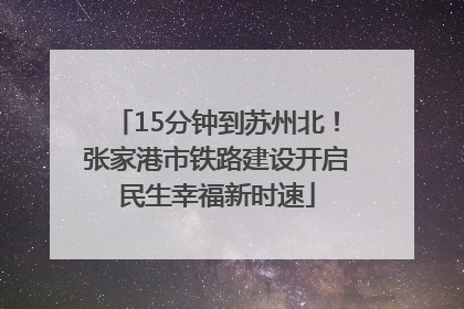 15分钟到苏州北！张家港市铁路建设开启民生幸福新时速