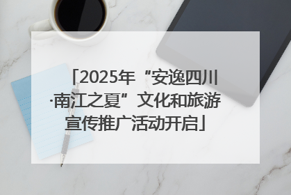 2025年“安逸四川·南江之夏”文化和旅游宣传推广活动开启