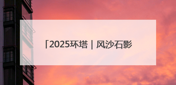 2025环塔｜风沙石影中 环塔冠军悬念升级