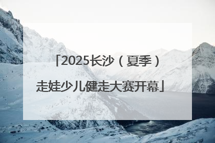 2025长沙（夏季）走娃少儿健走大赛开幕