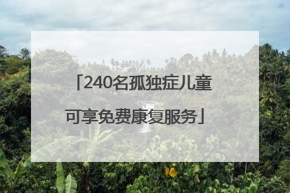 240名孤独症儿童可享免费康复服务