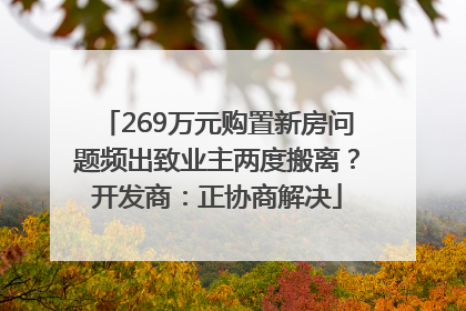 269万元购置新房问题频出致业主两度搬离？开发商：正协商解决