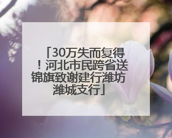 30万失而复得！河北市民跨省送锦旗致谢建行潍坊潍城支行
