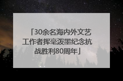 30余名海内外文艺工作者挥毫泼墨纪念抗战胜利80周年