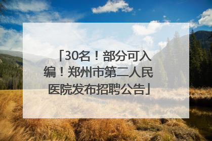 30名！部分可入编！郑州市第二人民医院发布招聘公告
