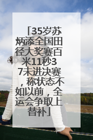 35岁苏炳添全国田径大奖赛百米11秒37未进决赛，称状态不如以前，全运会争取上替补