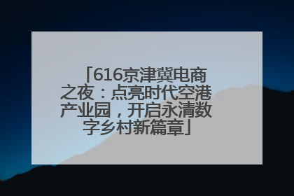 616京津冀电商之夜：点亮时代空港产业园，开启永清数字乡村新篇章