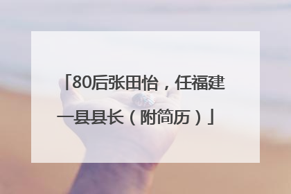 80后张田怡，任福建一县县长（附简历）