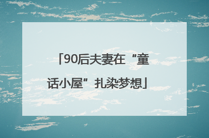 90后夫妻在“童话小屋”扎染梦想