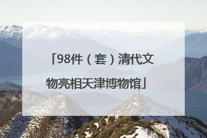 98件（套）清代文物亮相天津博物馆
