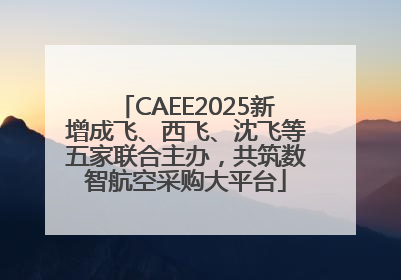 CAEE2025新增成飞、西飞、沈飞等五家联合主办，共筑数智航空采购大平台