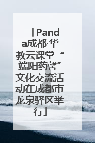 Panda成都·华教云课堂“端阳药馨”文化交流活动在成都市龙泉驿区举行