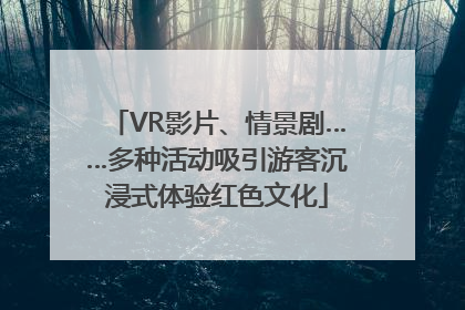 VR影片、情景剧……多种活动吸引游客沉浸式体验红色文化